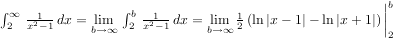 int_2^infty (1/(x^2-1)) dx = lim(b to infty) int_2^b (1/(x^2-1)) dx = lim(b to infty) (1/2)(ln|x-1| - ln|x+1|)|_2^b